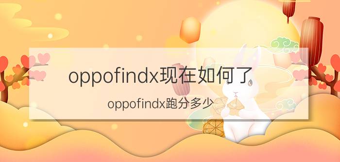 oppofindx现在如何了 oppofindx跑分多少？